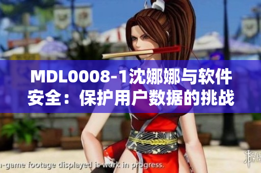 MDL0008-1沈娜娜与软件安全：保护用户数据的挑战