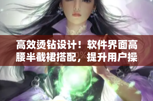 高效烫钻设计！软件界面高腰半截裙搭配，提升用户操作体验