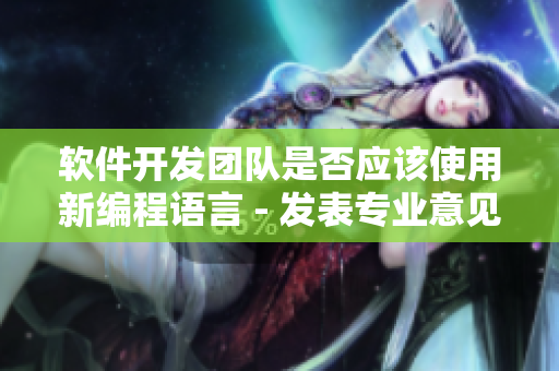 软件开发团队是否应该使用新编程语言 - 发表专业意见