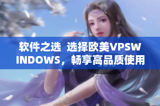 软件之选  选择欧美VPSWINDOWS，畅享高品质使用体验！
