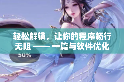 轻松解锁，让你的程序畅行无阻 —— 一篇与软件优化相关的文章