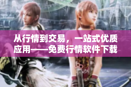 从行情到交易，一站式优质应用——免费行情软件下载页面