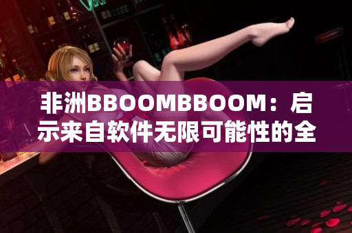 非洲BBOOMBBOOM：启示来自软件无限可能性的全球创新精神