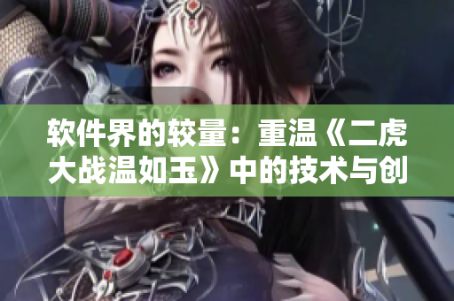 软件界的较量：重温《二虎大战温如玉》中的技术与创新