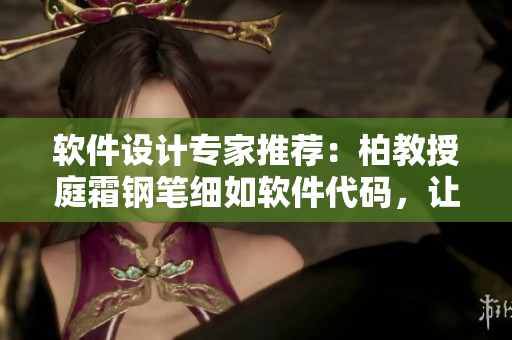软件设计专家推荐：柏教授庭霜钢笔细如软件代码，让你流畅书写
