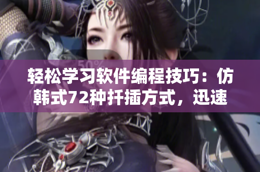 轻松学习软件编程技巧：仿韩式72种扦插方式，迅速提升开发实力