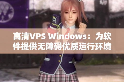 高清VPS Windows：为软件提供无障碍优质运行环境