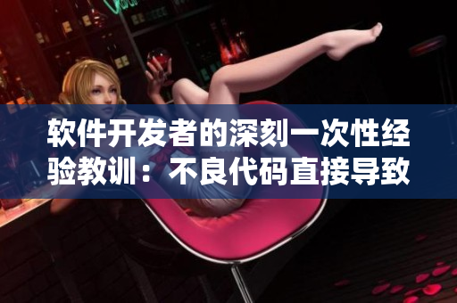 软件开发者的深刻一次性经验教训：不良代码直接导致系统崩溃