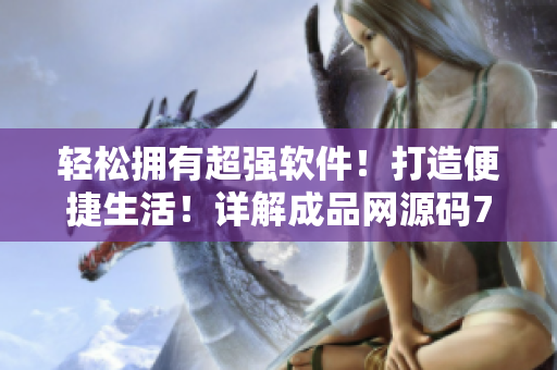 轻松拥有超强软件！打造便捷生活！详解成品网源码78w78
