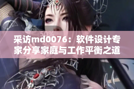 采访md0076：软件设计专家分享家庭与工作平衡之道