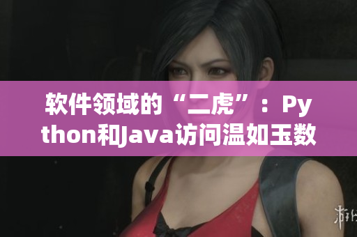 软件领域的“二虎”：Python和Java访问温如玉数据库的故事