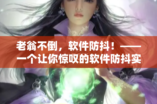 老翁不倒，软件防抖！——一个让你惊叹的软件防抖实现方式！