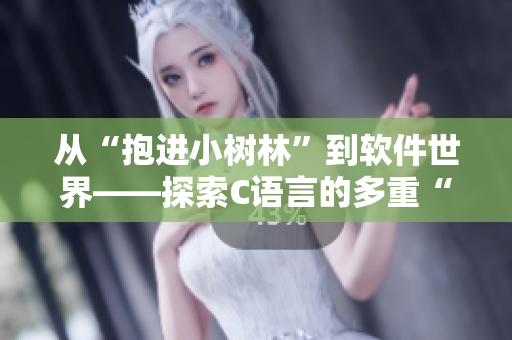 从“抱进小树林”到软件世界——探索C语言的多重“爽”感！