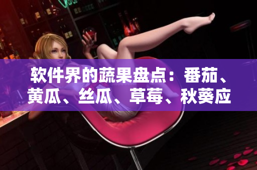 软件界的蔬果盘点：番茄、黄瓜、丝瓜、草莓、秋葵应用软件大收集