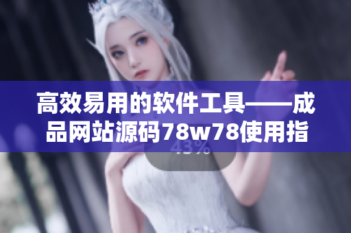 高效易用的软件工具——成品网站源码78w78使用指南