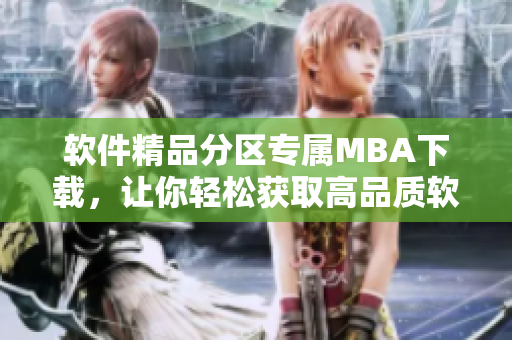 软件精品分区专属MBA下载，让你轻松获取高品质软件！