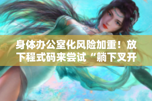 身体办公室化风险加重！放下程式码来尝试“躺下叉开式”减压方案！
