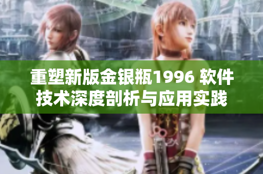 重塑新版金银瓶1996 软件技术深度剖析与应用实践