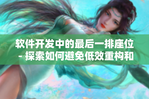 软件开发中的最后一排座位 - 探索如何避免低效重构和维护成本