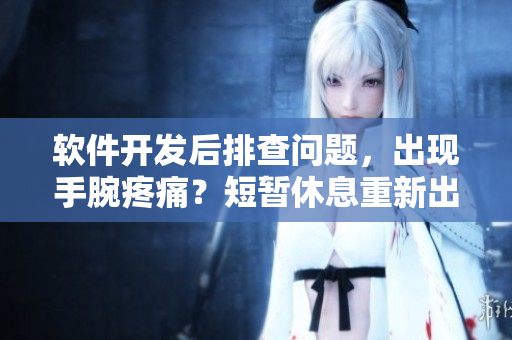软件开发后排查问题，出现手腕疼痛？短暂休息重新出发！