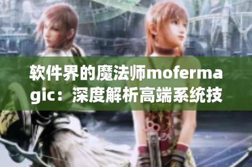 软件界的魔法师mofermagic：深度解析高端系统技术