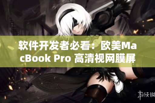 软件开发者必看：欧美MacBook Pro 高清视网膜屏幕实测