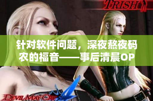 针对软件问题，深夜熬夜码农的福音——事后清晨OP软件全面解析