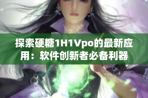 探索硬糖1H1Vpo的最新应用：软件创新者必备利器