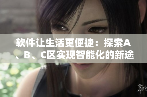 软件让生活更便捷：探索A、B、C区实现智能化的新途径