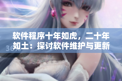 软件程序十年如虎，二十年如土：探讨软件维护与更新的重要性