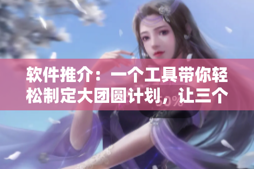 软件推介：一个工具带你轻松制定大团圆计划，让三个女儿一锅烩变得轻而易举