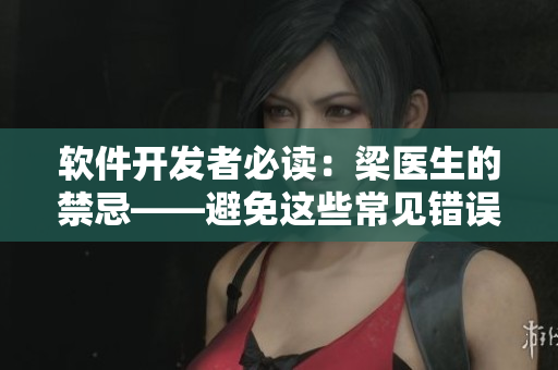 软件开发者必读：梁医生的禁忌——避免这些常见错误，助你打造高质量程序