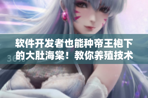 软件开发者也能种帝王袍下的大肚海棠！教你养殖技术