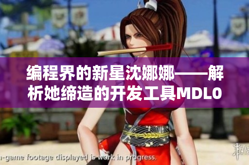 编程界的新星沈娜娜——解析她缔造的开发工具MDL0008-1