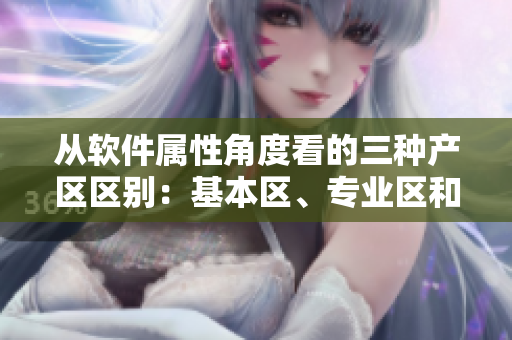 从软件属性角度看的三种产区区别：基本区、专业区和高端区