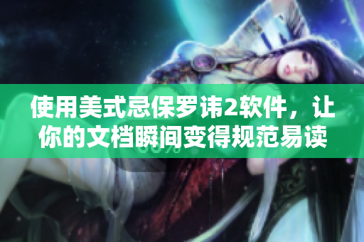 使用美式忌保罗讳2软件，让你的文档瞬间变得规范易读