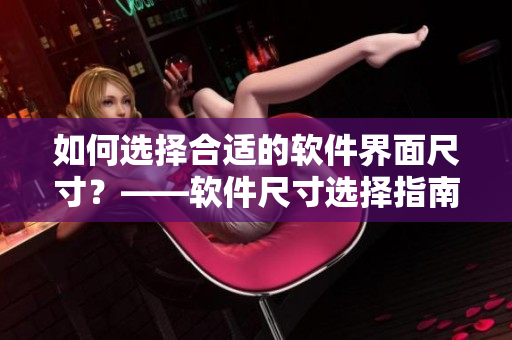 如何选择合适的软件界面尺寸？——软件尺寸选择指南