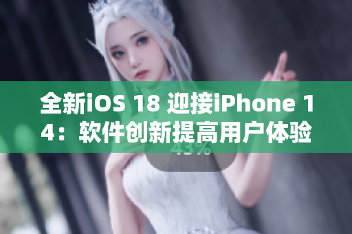 全新iOS 18 迎接iPhone 14：软件创新提高用户体验