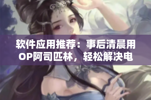 软件应用推荐：事后清晨用OP阿司匹林，轻松解决电脑疲劳