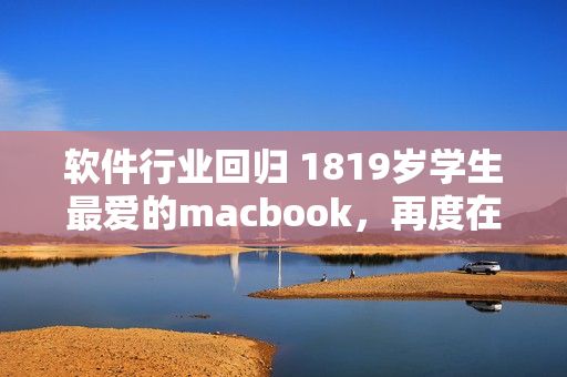 软件行业回归 1819岁学生最爱的macbook，再度在日本掀起热潮
