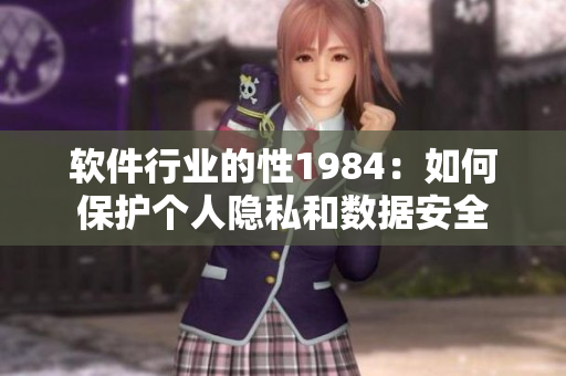软件行业的性1984：如何保护个人隐私和数据安全