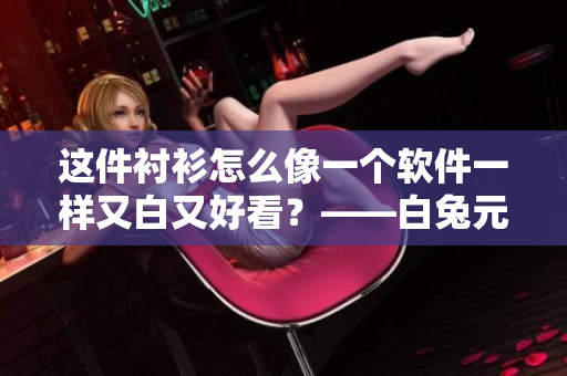这件衬衫怎么像一个软件一样又白又好看？——白兔元素引发时尚新风潮！