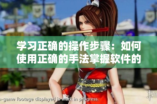 学习正确的操作步骤：如何使用正确的手法掌握软件的五指探洞？