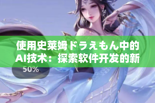 使用史莱姆ドラえもん中的AI技术：探索软件开发的新高度