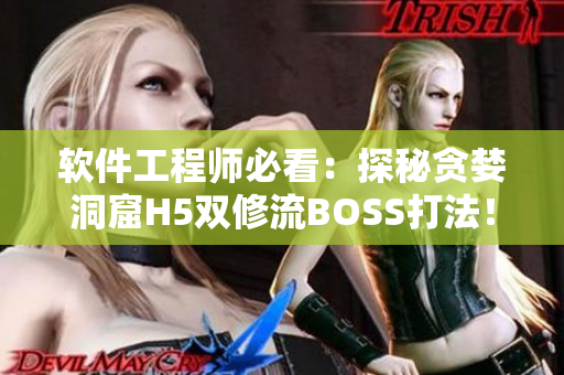 软件工程师必看：探秘贪婪洞窟H5双修流BOSS打法！