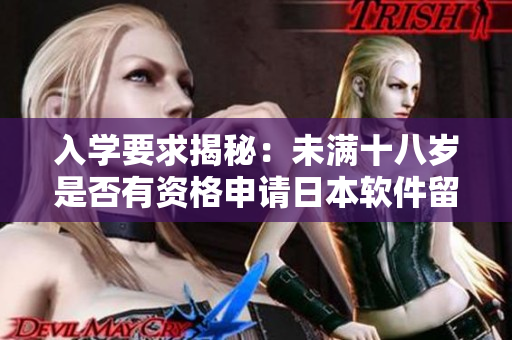 入学要求揭秘：未满十八岁是否有资格申请日本软件留学？