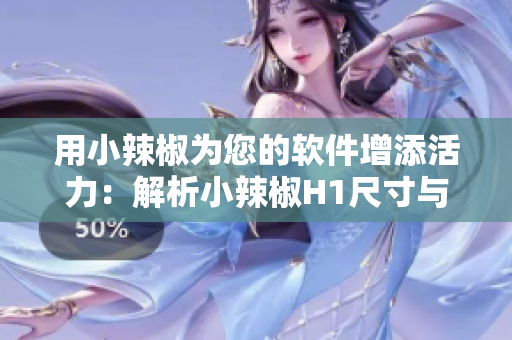 用小辣椒为您的软件增添活力：解析小辣椒H1尺寸与软件设计的关系