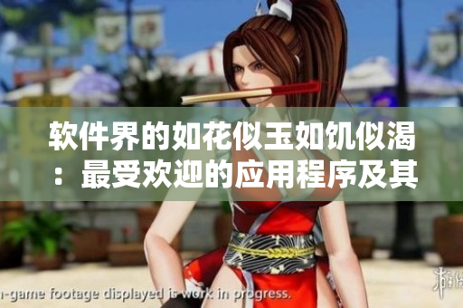 软件界的如花似玉如饥似渴：最受欢迎的应用程序及其使用技巧