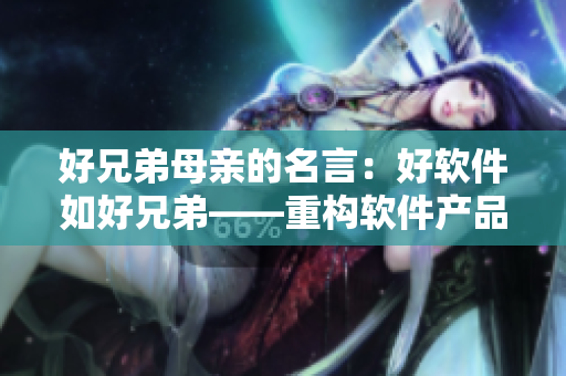 好兄弟母亲的名言：好软件如好兄弟——重构软件产品新报道