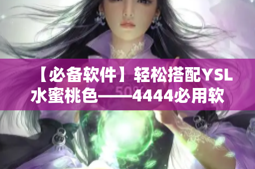 【必备软件】轻松搭配YSL水蜜桃色——4444必用软件推荐